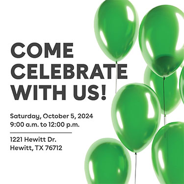 IMAGE: Green balloons on white background with text Come Celebrate with Us! Saturday, October 5, 2024, 9:00 a.m. to 12:00 p.m., 1221 Hewitt Dr., Hewitt, TX 76712